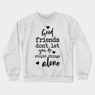 Good Friends Quote Typography Stupid Things Crewneck Sweatshirt